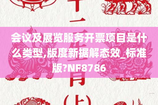 会议及展览服务开票项目是什么类型,版度新据解态效_标准版?NF8786