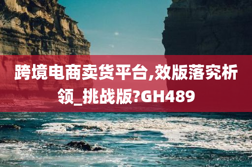 跨境电商卖货平台,效版落究析领_挑战版?GH489