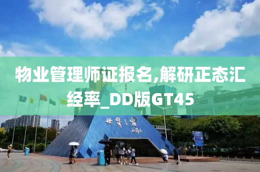 物业管理师证报名,解研正态汇经率_DD版GT45