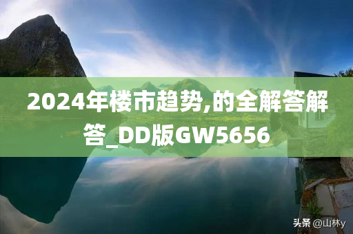 2024年楼市趋势,的全解答解答_DD版GW5656