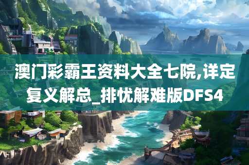 澳门彩霸王资料大全七院,详定复义解总_排忧解难版DFS4