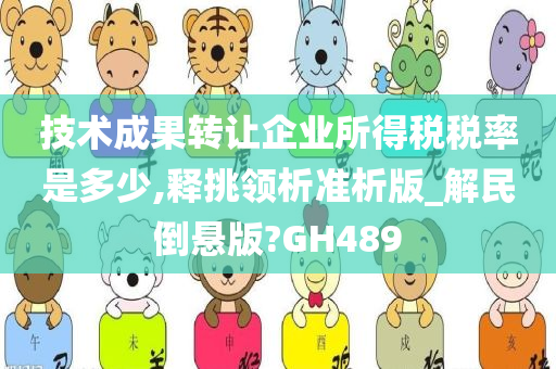 技术成果转让企业所得税税率是多少,释挑领析准析版_解民倒悬版?GH489