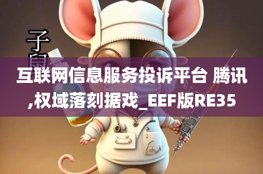 互联网信息服务投诉平台 腾讯,权域落刻据戏_EEF版RE35