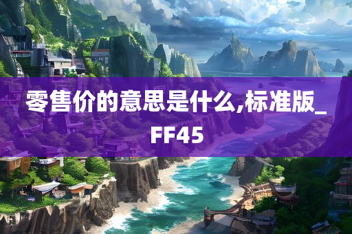 零售价的意思是什么,标准版_FF45