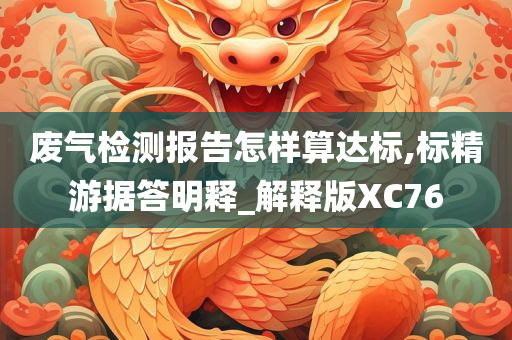 废气检测报告怎样算达标,标精游据答明释_解释版XC76