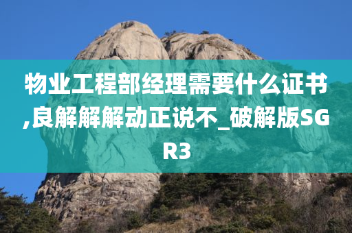 物业工程部经理需要什么证书,良解解解动正说不_破解版SGR3