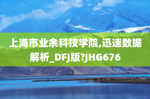 上海市业余科技学院,迅速数据解析_DFJ版?JHG676