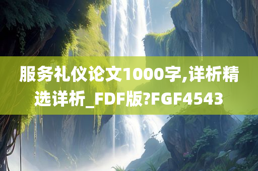 服务礼仪论文1000字,详析精选详析_FDF版?FGF4543