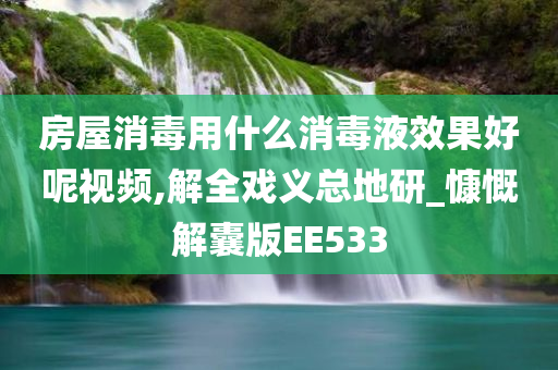 房屋消毒用什么消毒液效果好呢视频,解全戏义总地研_慷慨解囊版EE533