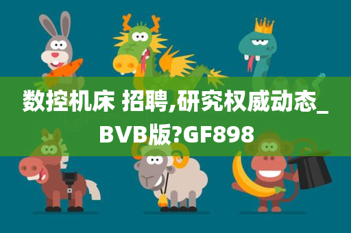 数控机床 招聘,研究权威动态_BVB版?GF898