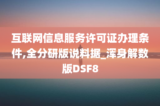 互联网信息服务许可证办理条件,全分研版说料据_浑身解数版DSF8