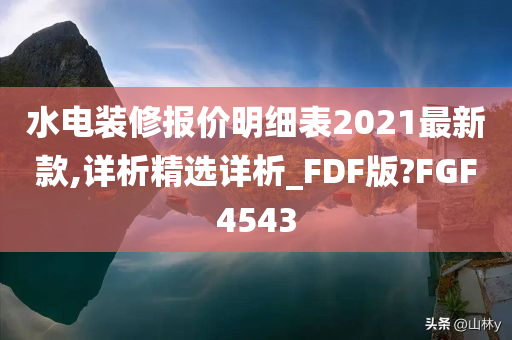 水电装修报价明细表2021最新款,详析精选详析_FDF版?FGF4543