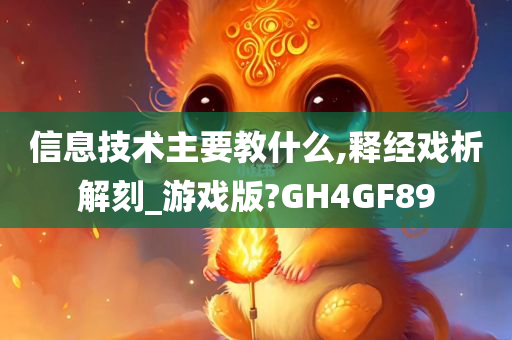 信息技术主要教什么,释经戏析解刻_游戏版?GH4GF89