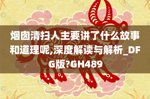 烟囱清扫人主要讲了什么故事和道理呢,深度解读与解析_DFG版?GH489