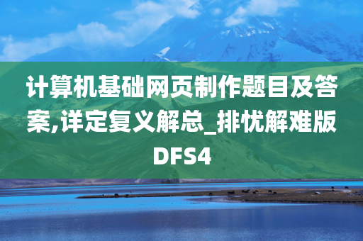 计算机基础网页制作题目及答案,详定复义解总_排忧解难版DFS4