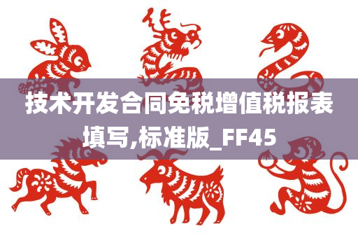 技术开发合同免税增值税报表填写,标准版_FF45