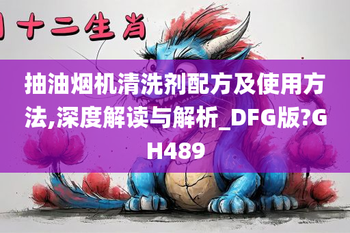 抽油烟机清洗剂配方及使用方法,深度解读与解析_DFG版?GH489