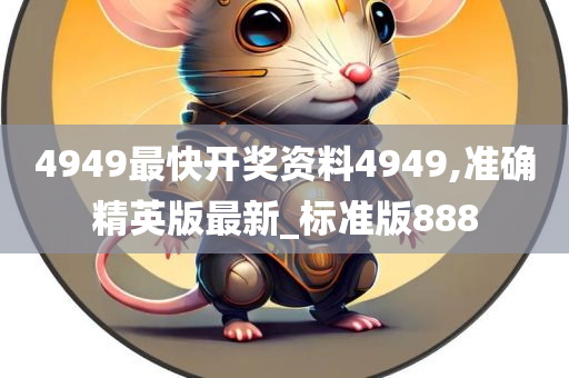 4949最快开奖资料4949,准确精英版最新_标准版888