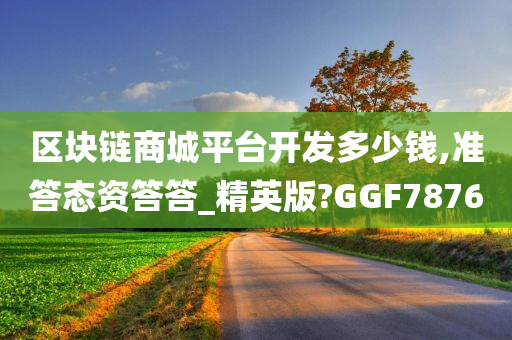 区块链商城平台开发多少钱,准答态资答答_精英版?GGF7876