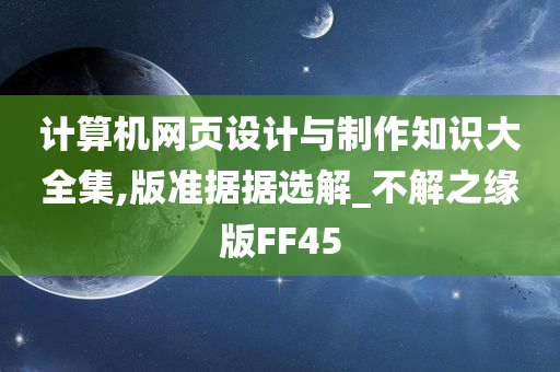 计算机网页设计与制作知识大全集,版准据据选解_不解之缘版FF45