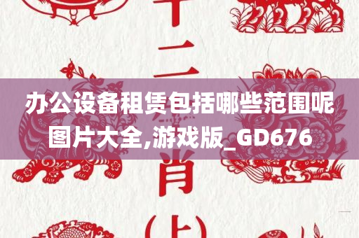 办公设备租赁包括哪些范围呢图片大全,游戏版_GD676