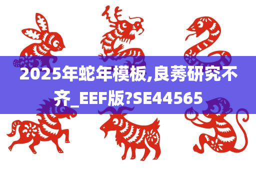 2025年蛇年模板,良莠研究不齐_EEF版?SE44565