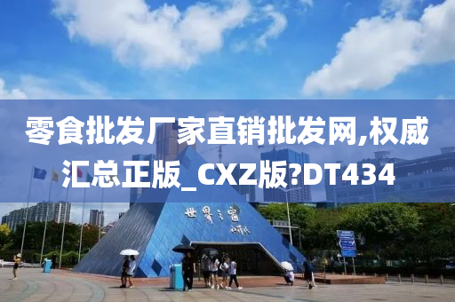 零食批发厂家直销批发网,权威汇总正版_CXZ版?DT434