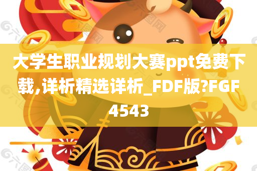 大学生职业规划大赛ppt免费下载,详析精选详析_FDF版?FGF4543