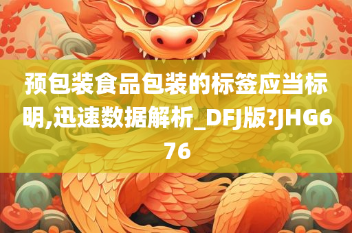 预包装食品包装的标签应当标明,迅速数据解析_DFJ版?JHG676