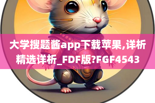 大学搜题酱app下载苹果,详析精选详析_FDF版?FGF4543