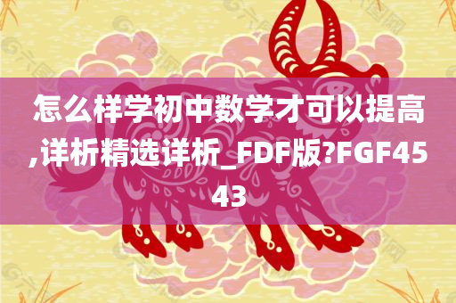 怎么样学初中数学才可以提高,详析精选详析_FDF版?FGF4543