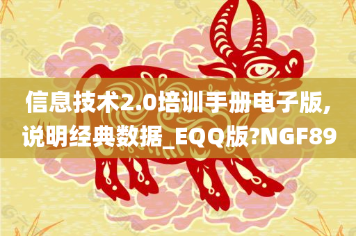 信息技术2.0培训手册电子版,说明经典数据_EQQ版?NGF89