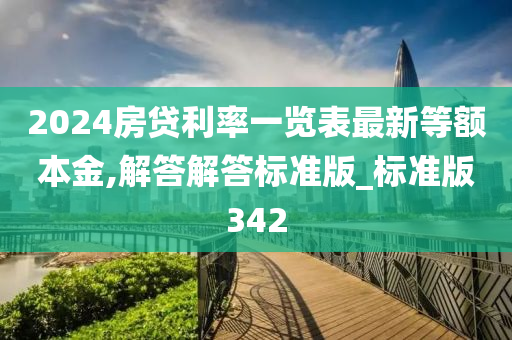 2024房贷利率一览表最新等额本金,解答解答标准版_标准版342