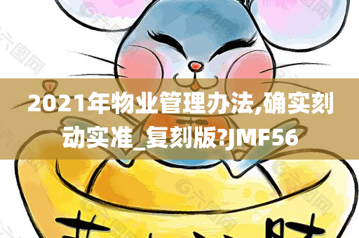 2021年物业管理办法,确实刻动实准_复刻版?JMF56