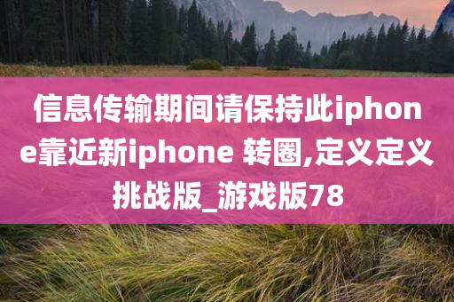 信息传输期间请保持此iphone靠近新iphone 转圈,定义定义挑战版_游戏版78