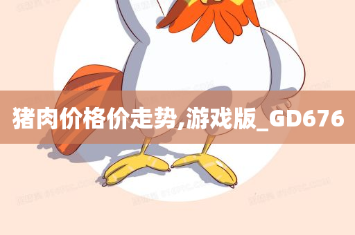 猪肉价格价走势,游戏版_GD676