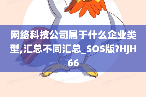 网络科技公司属于什么企业类型,汇总不同汇总_SOS版?HJH66