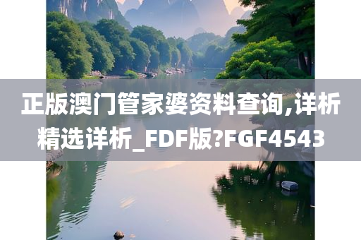 正版澳门管家婆资料查询,详析精选详析_FDF版?FGF4543