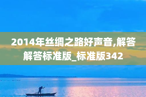 2014年丝绸之路好声音,解答解答标准版_标准版342