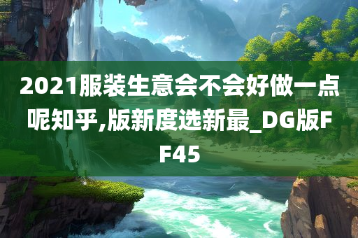 2021服装生意会不会好做一点呢知乎,版新度选新最_DG版FF45