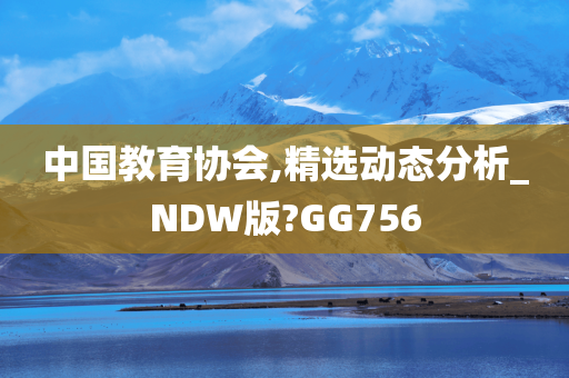 中国教育协会,精选动态分析_NDW版?GG756