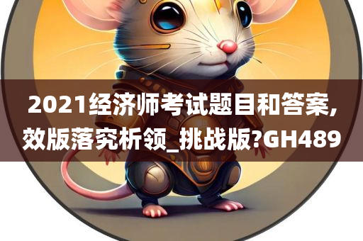 2021经济师考试题目和答案,效版落究析领_挑战版?GH489