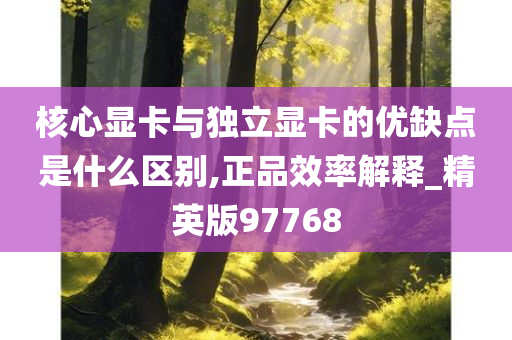 核心显卡与独立显卡的优缺点是什么区别,正品效率解释_精英版97768