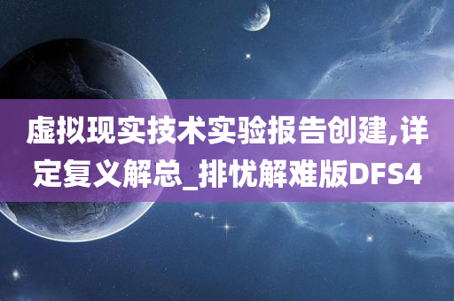 虚拟现实技术实验报告创建,详定复义解总_排忧解难版DFS4