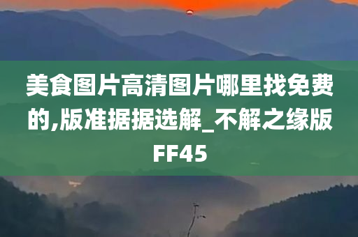 美食图片高清图片哪里找免费的,版准据据选解_不解之缘版FF45