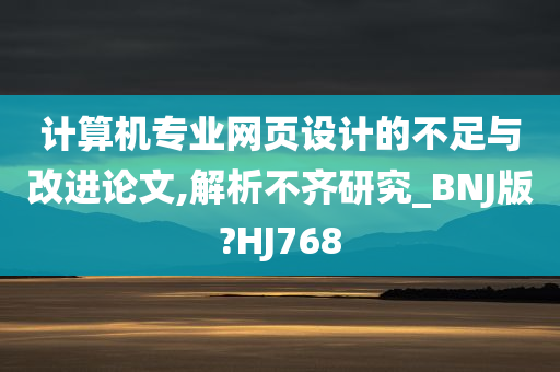 计算机专业网页设计的不足与改进论文,解析不齐研究_BNJ版?HJ768