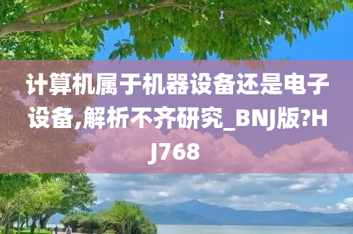 计算机属于机器设备还是电子设备,解析不齐研究_BNJ版?HJ768