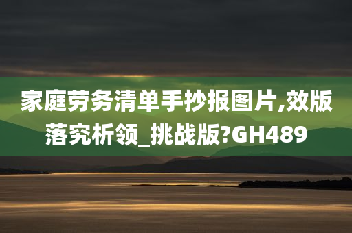 家庭劳务清单手抄报图片,效版落究析领_挑战版?GH489