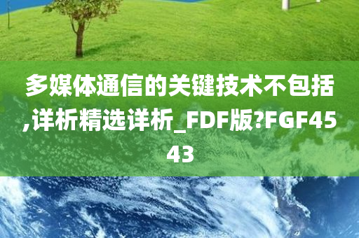 多媒体通信的关键技术不包括,详析精选详析_FDF版?FGF4543