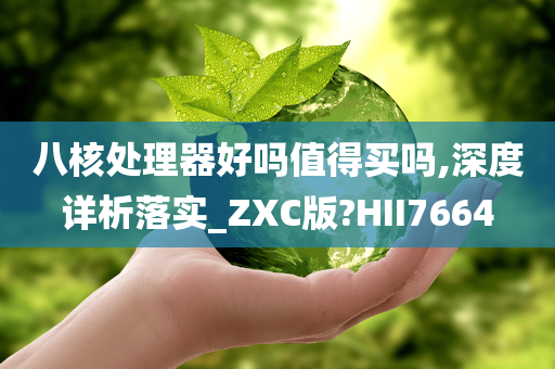 八核处理器好吗值得买吗,深度详析落实_ZXC版?HII7664